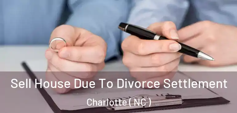  Sell House Due To Divorce Settlement Charlotte ( NC )