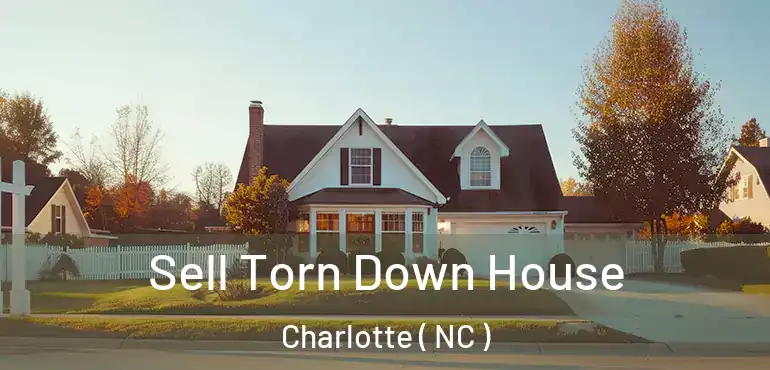  Sell Torn Down House Charlotte ( NC )
